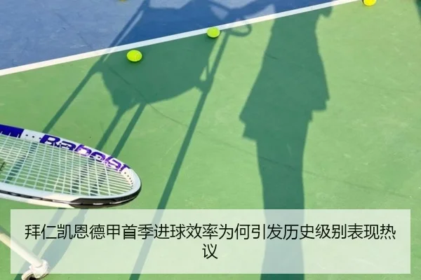 拜仁凯恩德甲首季进球效率为何引发历史级别表现热议