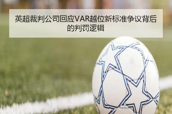 英超裁判公司回应VAR越位新标准争议背后的判罚逻辑